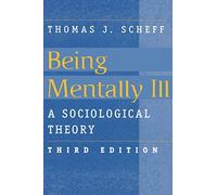 Being Mentally Ill: A Sociological Study (Social Problems and Social Issues) by Scheff, Thomas J. ( 1999 )