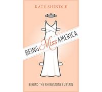 Being Miss America: Behind the Rhinestone Curtain (Discovering America)