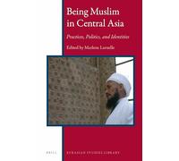 Being Muslim in Central Asia: Practices, Politics, and Identities: 9 (Eurasian Studies Library, 9)