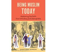Being Muslim Today: Reclaiming the Faith from Orthodoxy and Islamophobia