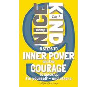 Being Nice Isn't Kind: 9 Steps to Inner Power and the Courage to Speak Up for Yourself and Others