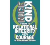Being Nice Isn't Kind: 9 steps to Relational Integrity and the Courage to Listen Without Defense