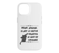 Being Normal is Not A Virtue it Denotes A Lack of Courage Case for iPhone 14