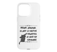 Being Normal is Not A Virtue it Denotes A Lack of Courage Case for iPhone 15 Pro Max