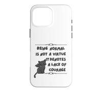 Being Normal is Not A Virtue it Denotes A Lack of Courage Case for iPhone 16 Pro Max