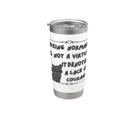 Being Normal is Not A Virtue it Denotes A Lack of Courage Stainless Steel Insulated Tumbler