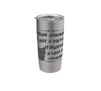 Being Normal is Not A Virtue it Denotes A Lack of Courage Stainless Steel Insulated Tumbler