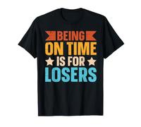 Being On Time is for Losers - Always Late T-Shirt
