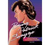 Being Patrick Swayze: Essential Teachings from the Master of the Mullet