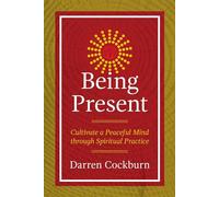 Being Present: Cultivate a Peaceful Mind through Spiritual Practice