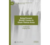 Being Present: Mobile Cinema in Kham Tibetan Areas (Pluralism, Culture and Communication in Contemporary China)