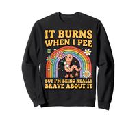 Being Really Brave About Sarcastic It Burns When I Pee Sweatshirt
