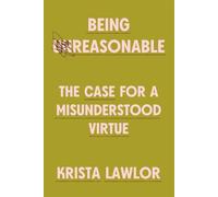 Being Reasonable: The Case for a Misunderstood Virtue
