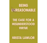 Being Reasonable: The Case for a Misunderstood Virtue
