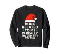 Being Related To Me Is Really The Only Gift You Need Sweatshirt