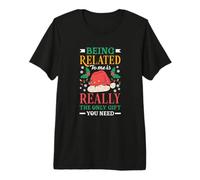 Being Related to Me is Really The Only Thing You Need Funny Premium T-Shirt