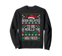 BEING RELATED TO ME IS REALLY THE ONLY THING YOU NEED Sweatshirt