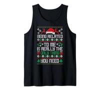 Being Related to ME is Really THE ONLY Thing You Need Tank Top
