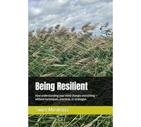 Being Resilient: How understanding your mind changes everything - without techniques, practices, or strategies