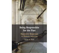 Being Responsible for the Past : Reparative Responses to Historic Injustice