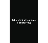 Being right all the time is exhausting | Lined notebook | 6” x 9” journal notebook | Meeting notebooks | Funny gift idea | Mom is always right | Dad ... | Funny notebooks | 110 pages | Softcover