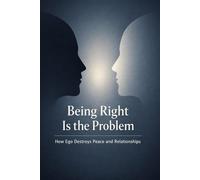 Being Right Is the Problem: How Ego Destroys Peace and Relationships (The Quiet Mind Series)