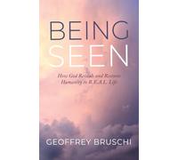 Being Seen: How God Reveals and Restores Humanity to R.E.A.L. Life