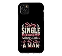 Being Single is Better Than Asking A Man to Act Like A Man Case for iPhone 11 Pro Max