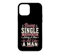 Being Single is Better Than Asking A Man to Act Like A Man Case for iPhone 12 mini