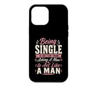 Being Single is Better Than Asking A Man to Act Like A Man Case for iPhone 12 Pro Max