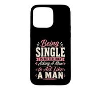 Being Single is Better Than Asking A Man to Act Like A Man Case for iPhone 15 Pro Max