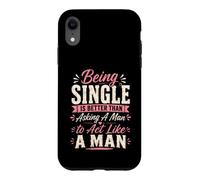 Being Single is Better Than Asking A Man to Act Like A Man Case for iPhone XR