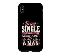 Being Single is Better Than Asking A Man to Act Like A Man Case for iPhone XS Max