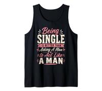 Being Single is Better Than Asking A Man to Act Like A Man Tank Top
