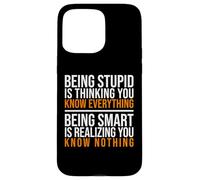 Being smart is realizing you know nothing quote Case for iPhone 15 Pro Max