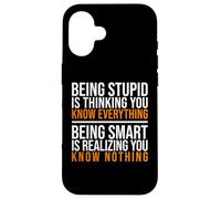 Being smart is realizing you know nothing quote Case for iPhone 16