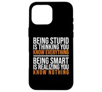 Being smart is realizing you know nothing quote Case for iPhone 16 Pro Max