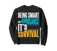 Being Smart Isn’t Arrogance. It’s Survival. Sweatshirt