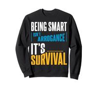 Being Smart Isn’t Arrogance. It’s Survival. Sweatshirt