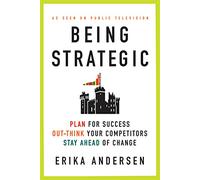 Being Strategic: Plan for Success Out-think Your Competitors Stay Ahead of Change
