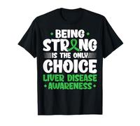 Being Strong is the Only Choice - Liver Disease Awareness T-Shirt