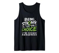Being Strong Is The Only Choice Lyme Disease Awareness Tank Top