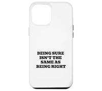 Being Sure Isn’t the Same as Being Right Case for iPhone 12 Pro Max