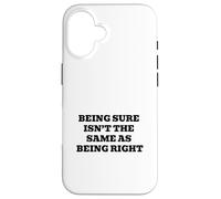 Being Sure Isn’t the Same as Being Right Case for iPhone 16