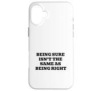 Being Sure Isn’t the Same as Being Right Case for iPhone 16 Plus