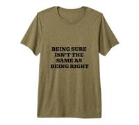 Being Sure Isn’t the Same as Being Right Premium T-Shirt