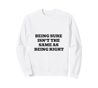 Being Sure Isn’t the Same as Being Right Sweatshirt
