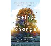 Being the Change: A Guide for Advocates and Activists on Staying Healthy, Inspired, and Driven (APA LifeTools Series)