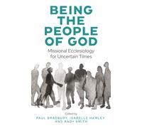 Being the People of God : Missional Ecclesiology for Uncertain Times