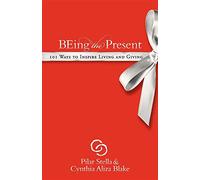 Being the Present: 101 Ways to Inspire Living and Giving